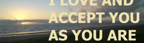 I LOVE AND ACCEPT YOU AS YOU ARE